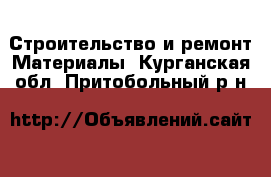 Строительство и ремонт Материалы. Курганская обл.,Притобольный р-н